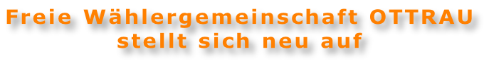 Freie Wählergemeinschaft OTTRAU stellt sich neu auf